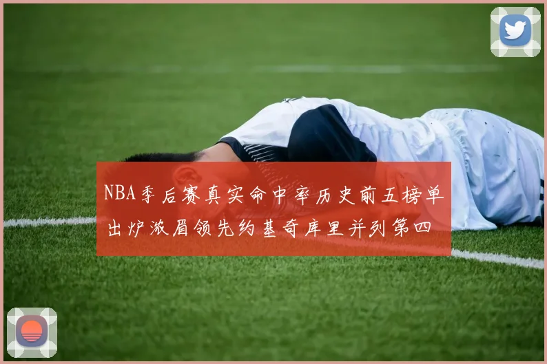NBA季后赛真实命中率历史前五榜单出炉浓眉领先约基奇库里并列第四